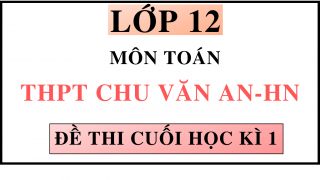 ĐỀ THI CUỐI HỌC KÌ 1 - MÔN TOÁN - THPT CHU VĂN AN - HN
